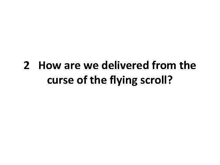 2 How are we delivered from the curse of the flying scroll? 2 How are we delivered from the curse of the flying scroll?