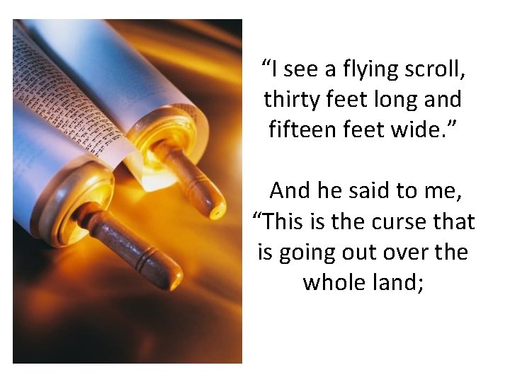 “I see a flying scroll, thirty feet long and fifteen feet wide. ” And “I see a flying scroll, thirty feet long and fifteen feet wide. ” And