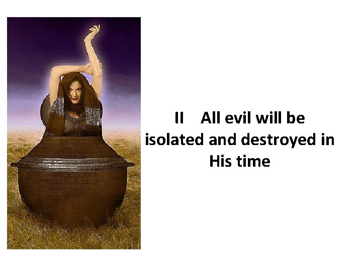 II All evil will be isolated and destroyed in His time II All evil will be isolated and destroyed in His time