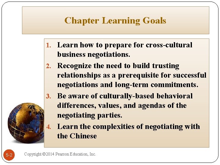 Chapter Learning Goals 1. Learn how to prepare for cross-cultural business negotiations. 2. Recognize