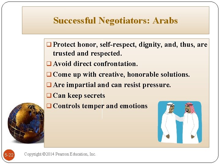 Successful Negotiators: Arabs q Protect honor, self-respect, dignity, and, thus, are trusted and respected.