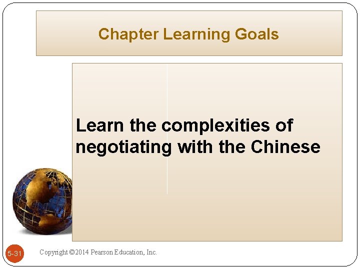 Chapter Learning Goals Learn the complexities of negotiating with the Chinese 5 -31 Copyright