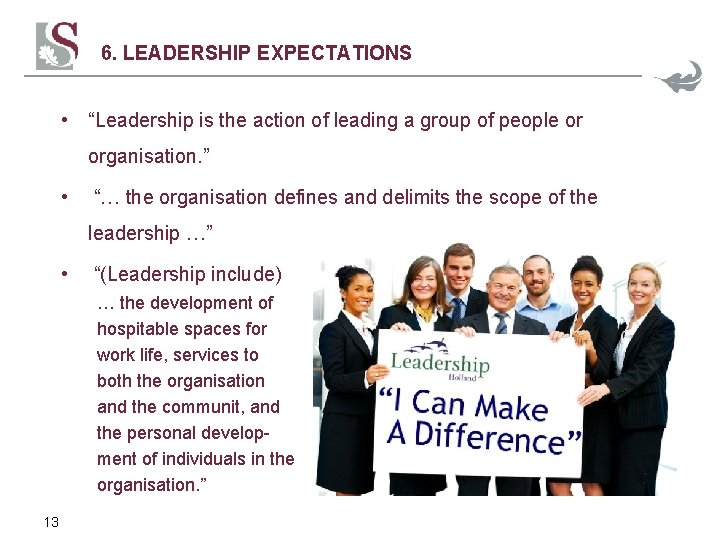 6. LEADERSHIP EXPECTATIONS • “Leadership is the action of leading a group of people