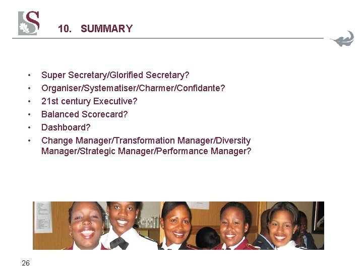 10. SUMMARY • • • 26 Super Secretary/Glorified Secretary? Organiser/Systematiser/Charmer/Confidante? 21 st century Executive?