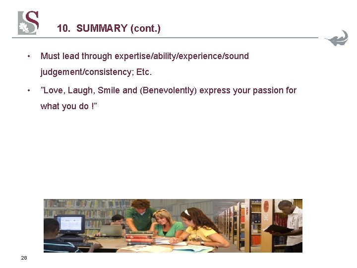 10. SUMMARY (cont. ) • Must lead through expertise/ability/experience/sound judgement/consistency; Etc. • ”Love, Laugh,