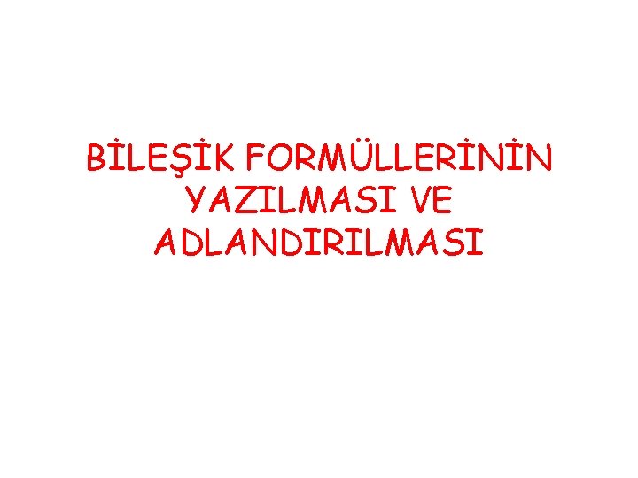 BİLEŞİK FORMÜLLERİNİN YAZILMASI VE ADLANDIRILMASI 