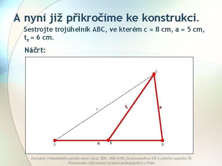 A nyní již přikročíme ke konstrukci. Sestrojte trojúhelník ABC, ve kterém c = 8