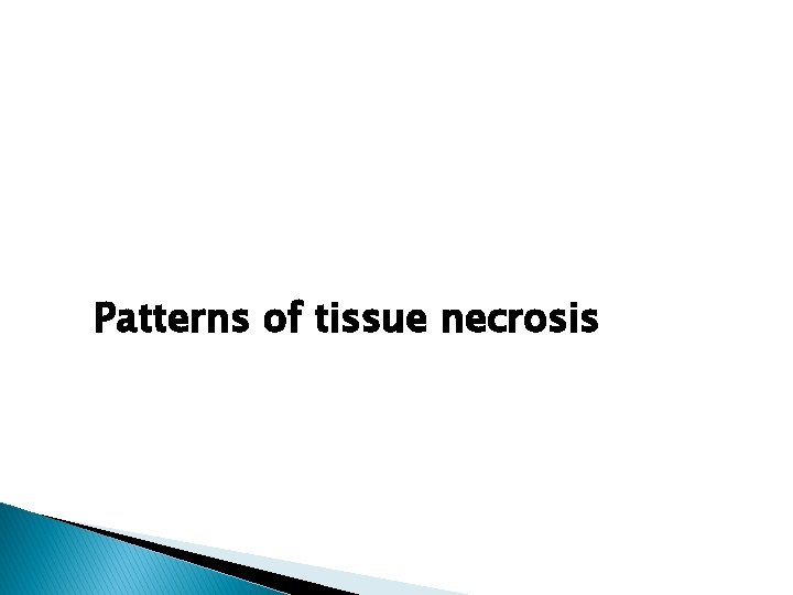 Patterns of tissue necrosis Patterns of tissue necrosis