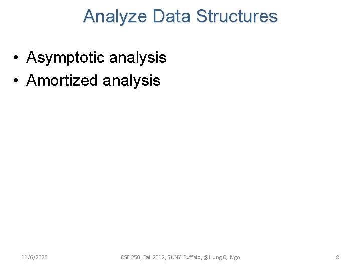 Analyze Data Structures • Asymptotic analysis • Amortized analysis 11/6/2020 CSE 250, Fall 2012,
