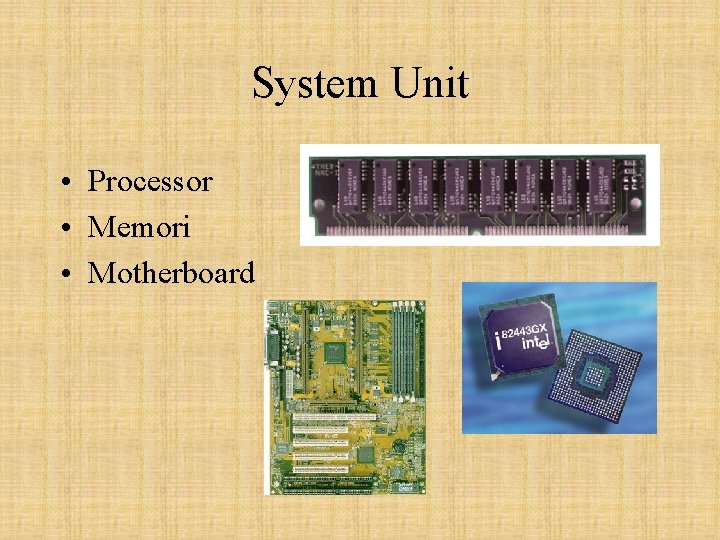 System Unit • Processor • Memori • Motherboard 