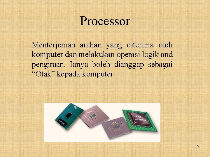 Processor Menterjemah arahan yang diterima oleh komputer dan melakukan operasi logik and pengiraan. Ianya