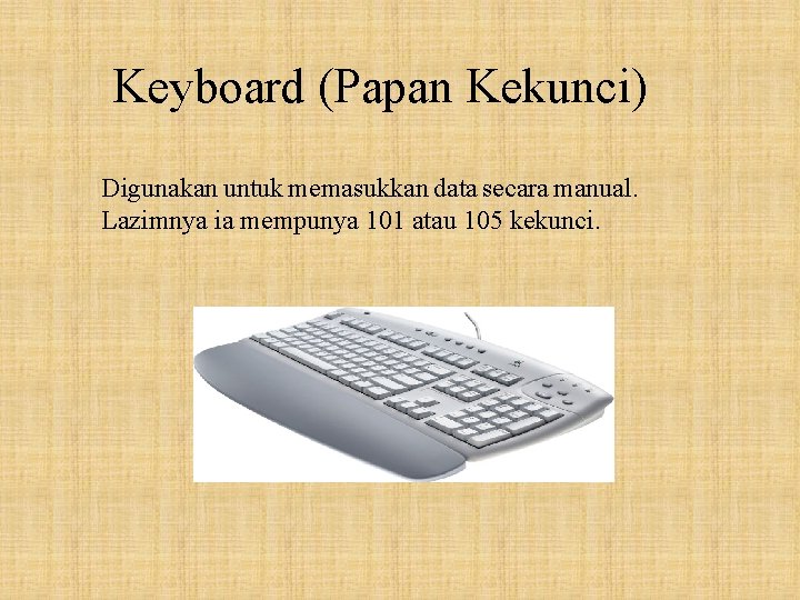 Keyboard (Papan Kekunci) Digunakan untuk memasukkan data secara manual. Lazimnya ia mempunya 101 atau