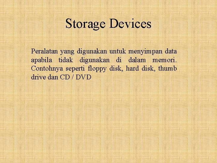 Storage Devices Peralatan yang digunakan untuk menyimpan data apabila tidak digunakan di dalam memori.