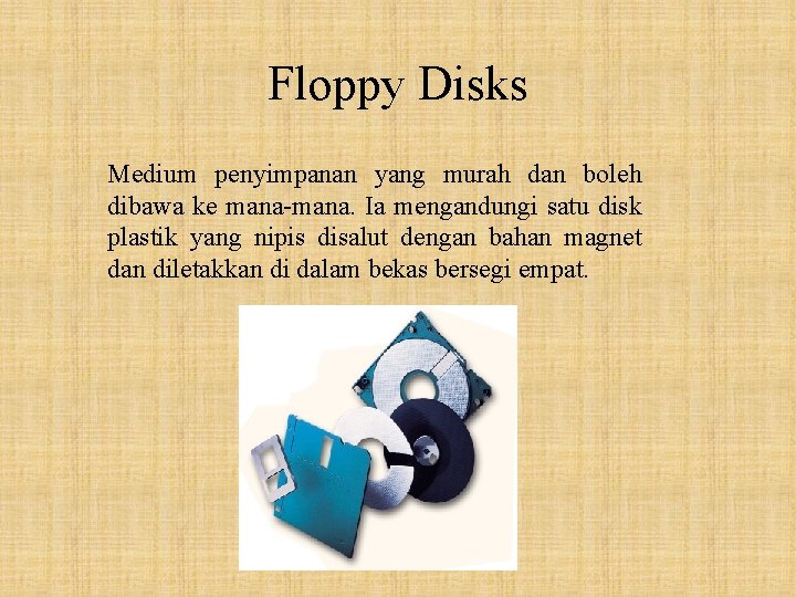 Floppy Disks Medium penyimpanan yang murah dan boleh dibawa ke mana-mana. Ia mengandungi satu