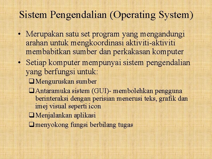Sistem Pengendalian (Operating System) • Merupakan satu set program yang mengandungi arahan untuk mengkoordinasi
