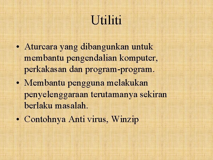 Utiliti • Aturcara yang dibangunkan untuk membantu pengendalian komputer, perkakasan dan program-program. • Membantu