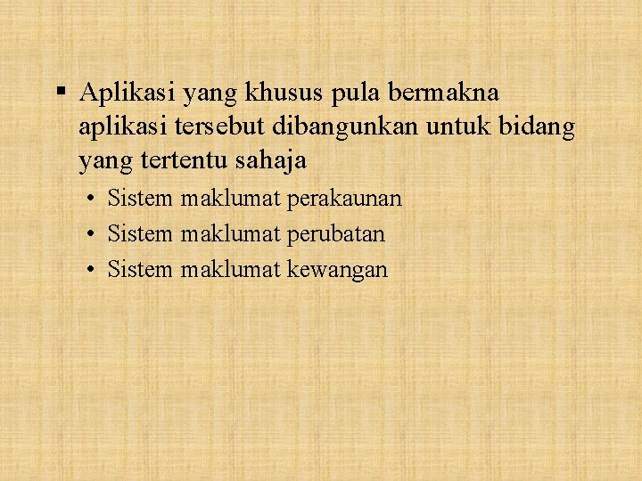 § Aplikasi yang khusus pula bermakna aplikasi tersebut dibangunkan untuk bidang yang tertentu sahaja