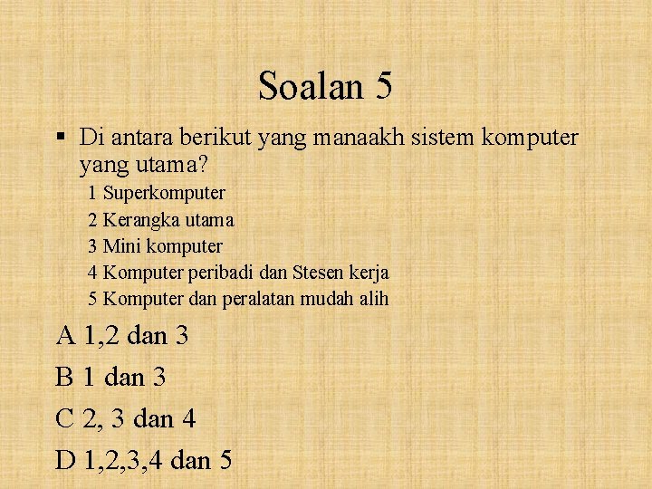 Soalan 5 § Di antara berikut yang manaakh sistem komputer yang utama? 1 Superkomputer