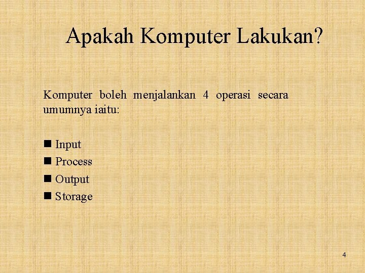 Apakah Komputer Lakukan? Komputer boleh menjalankan 4 operasi secara umumnya iaitu: n Input n