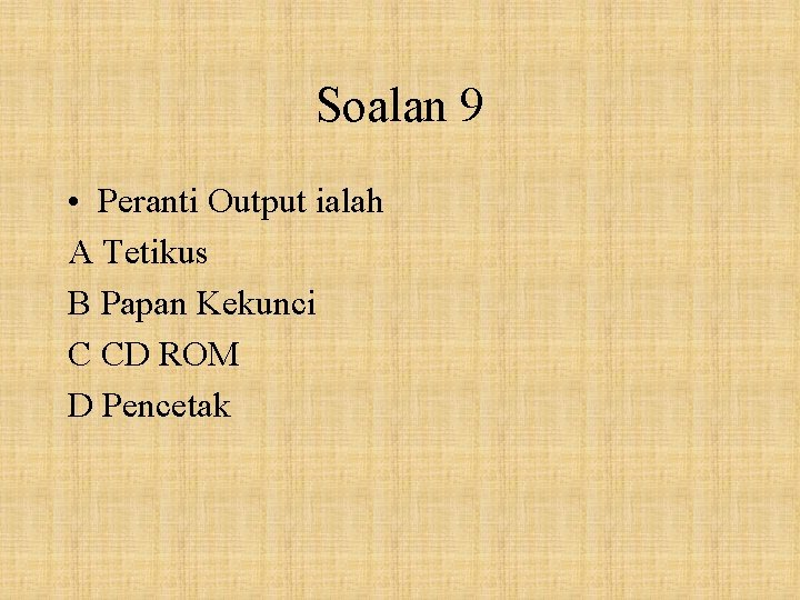 Soalan 9 • Peranti Output ialah A Tetikus B Papan Kekunci C CD ROM