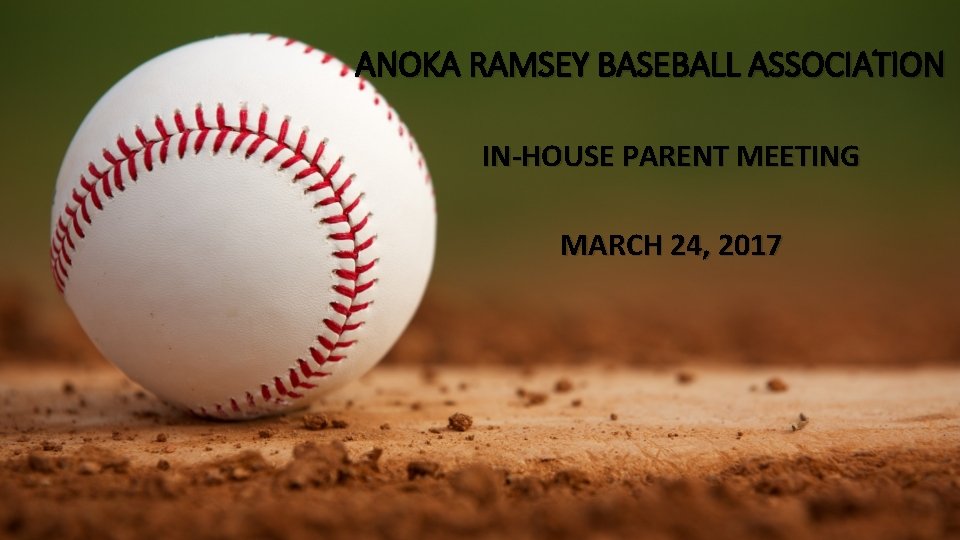 ANOKA RAMSEY BASEBALL ASSOCIATION IN-HOUSE PARENT MEETING MARCH 24, 2017 