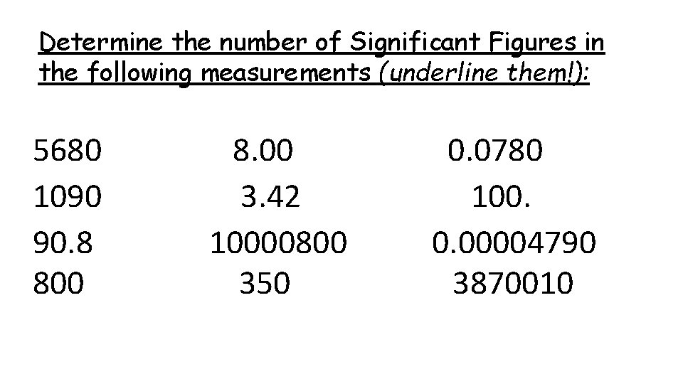Determine the number of Significant Figures in the following measurements (underline them!): 5680 8.