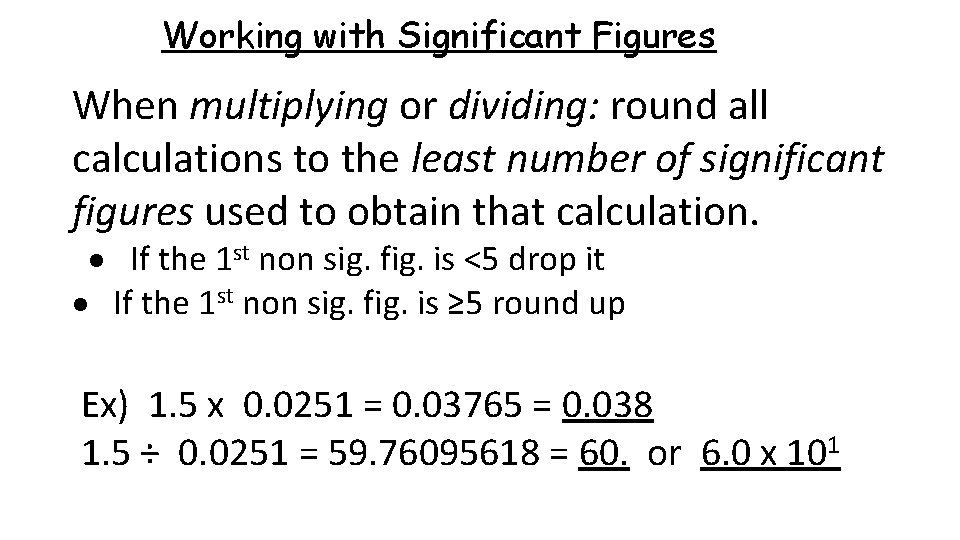 Working with Significant Figures When multiplying or dividing: round all calculations to the least