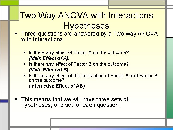 Two Way ANOVA with Interactions Hypotheses § Three questions are answered by a Two-way