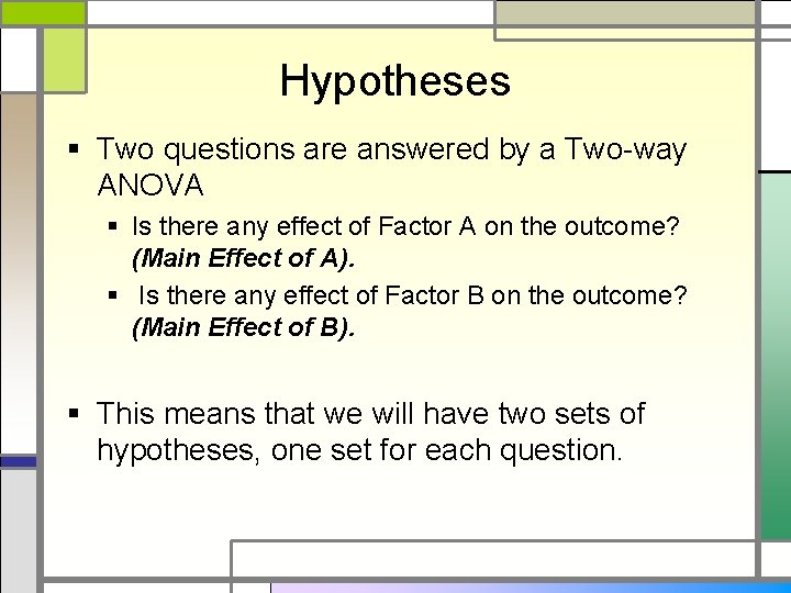 Hypotheses § Two questions are answered by a Two-way ANOVA § Is there any