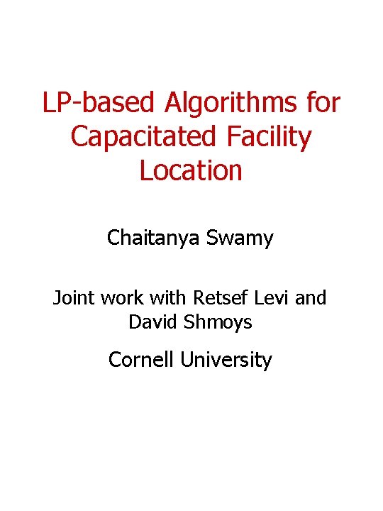 LP-based Algorithms for Capacitated Facility Location Chaitanya Swamy Joint work with Retsef Levi and
