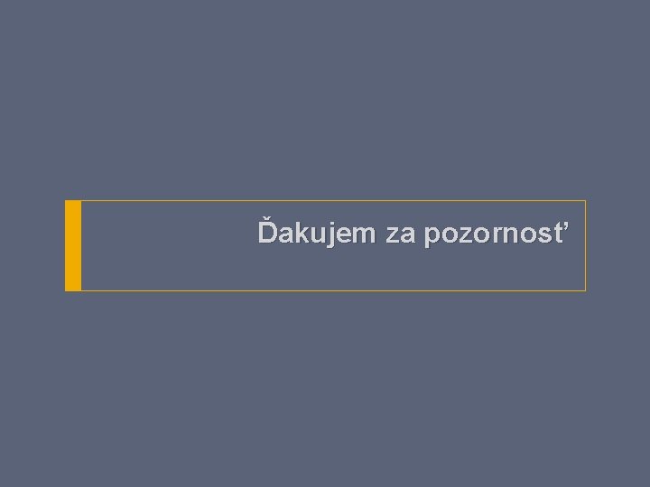 Ďakujem za pozornosť 