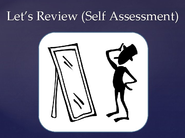 Let’s Review (Self Assessment) 