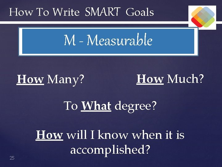 How To Write SMART Goals M - Measurable How Many? How Much? To What