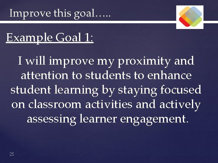 Improve this goal…. . Example Goal 1: I will improve my proximity and attention