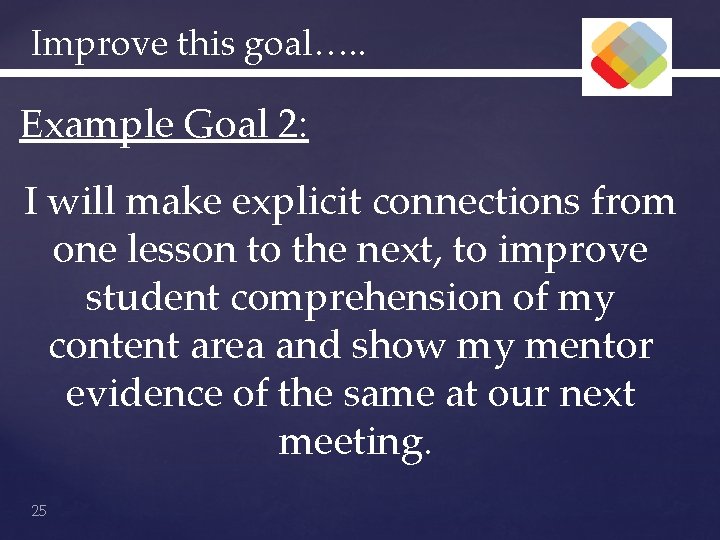 Improve this goal…. . Example Goal 2: I will make explicit connections from one