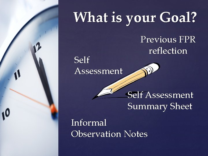 What is your Goal? Self Assessment Previous FPR reflection Self Assessment Summary Sheet Informal