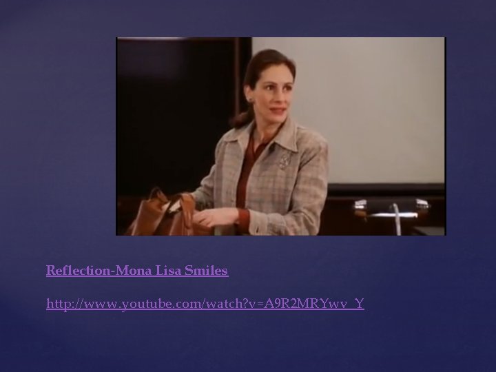 Reflection-Mona Lisa Smiles http: //www. youtube. com/watch? v=A 9 R 2 MRYwv_Y 