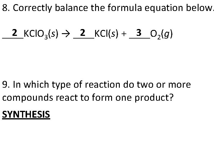 8. Correctly balance the formula equation below. 2 3 ____KCl. O 3(s) → ____KCl(s)