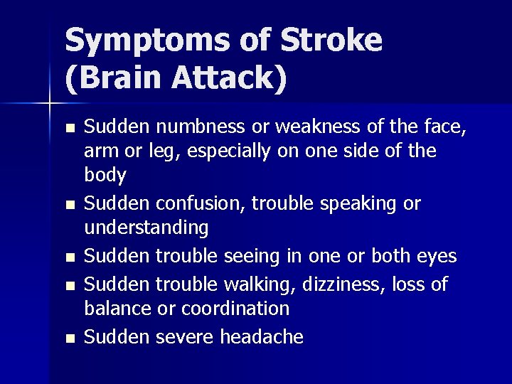 Symptoms of Stroke (Brain Attack) n n n Sudden numbness or weakness of the