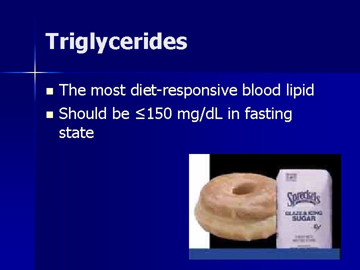 Triglycerides The most diet-responsive blood lipid n Should be ≤ 150 mg/d. L in