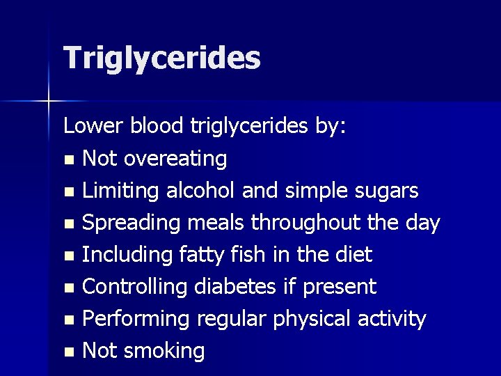 Triglycerides Lower blood triglycerides by: n Not overeating n Limiting alcohol and simple sugars