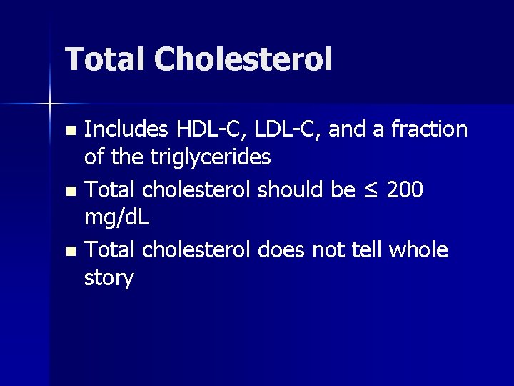 Total Cholesterol Includes HDL-C, LDL-C, and a fraction of the triglycerides n Total cholesterol