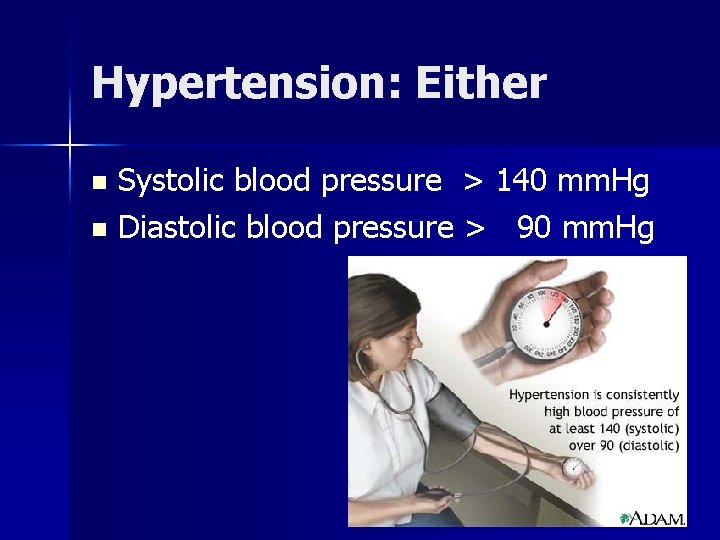 Hypertension: Either Systolic blood pressure > 140 mm. Hg n Diastolic blood pressure >