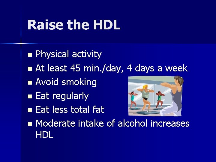Raise the HDL Physical activity n At least 45 min. /day, 4 days a