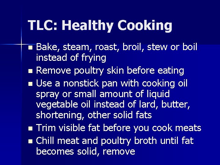 TLC: Healthy Cooking Bake, steam, roast, broil, stew or boil instead of frying n