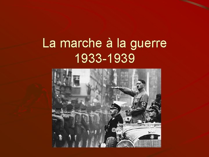 La marche à la guerre 1933 -1939 