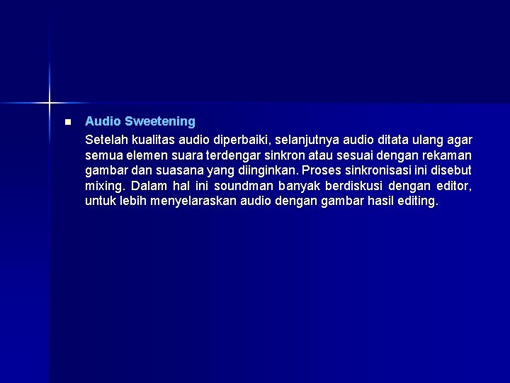 n Audio Sweetening Setelah kualitas audio diperbaiki, selanjutnya audio ditata ulang agar semua elemen