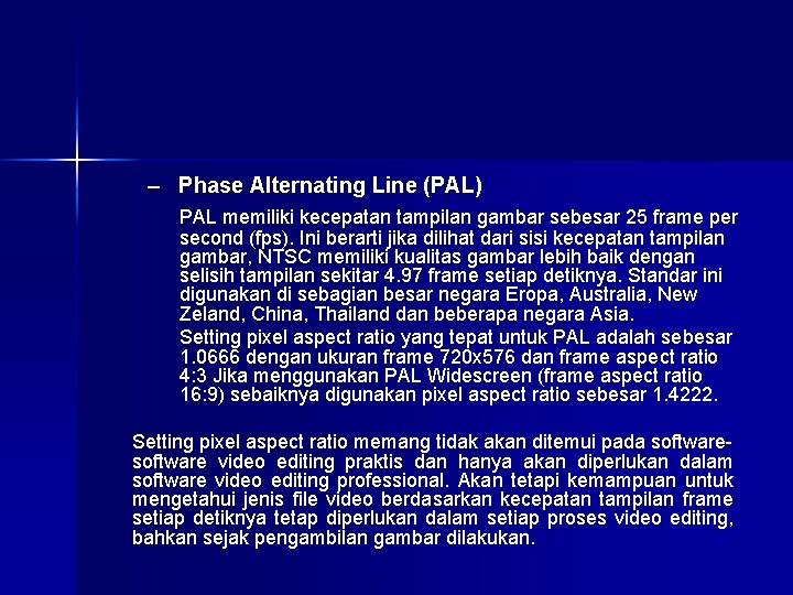 – Phase Alternating Line (PAL) PAL memiliki kecepatan tampilan gambar sebesar 25 frame per