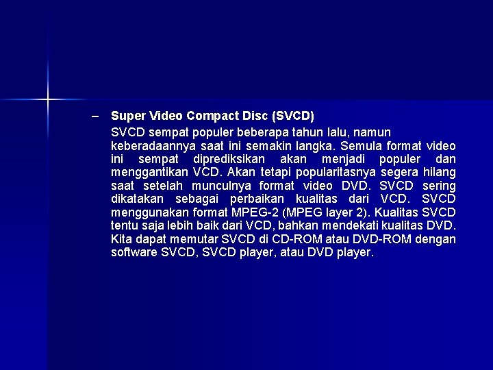 – Super Video Compact Disc (SVCD) SVCD sempat populer beberapa tahun lalu, namun keberadaannya