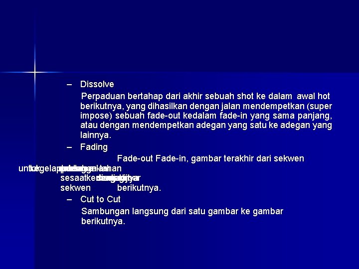 – Dissolve Perpaduan bertahap dari akhir sebuah shot ke dalam awal hot berikutnya, yang